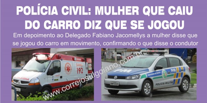 POLÍCIA CIVIL: Mulher que caiu do carro diz que se jogou do veículo