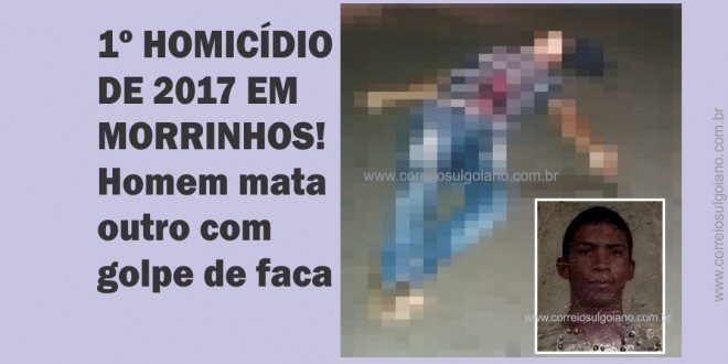 Homem mata outro com golpe de faca no primeiro homicídio de 2017 em Morrinhos