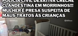 POLÍCIA CIVIL E CONSELHO TUTELAR DESATIVAM, EM MORRINHOS, UMA CRECHE CLANDESTINA!!! MULHER É PRESA SUSPEITA DE MAUS-TRATOS ÀS CRIANÇAS