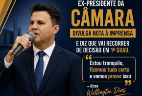 Ex-presidente da Câmara divulga Nota à Imprensa e diz que vai recorrer de decisão em 1° Grau: “Estou tranquilo, fizemos tudo certo e vamos provar isso” – disse Wellington Dias